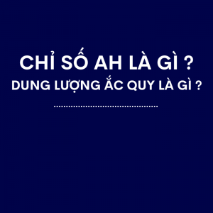 Chỉ Số Ah Là Gì ? Dung Lượng Ắc Quy Là Gì