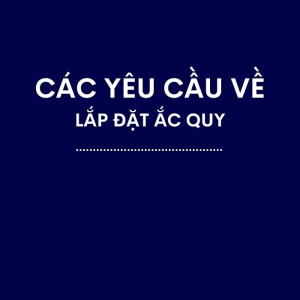 Các Yêu Cầu Về  Lắp Đặt Ắc Quy