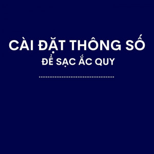 Cài Đặt Thông Số Để Sạc Ắc Quy