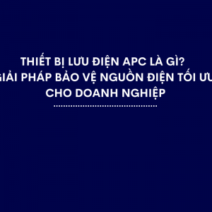 Thiết Bị Lưu Điện APC Là Gì? Giải Pháp Bảo Vệ Nguồn Điện Tối Ưu Cho Doanh Nghiệp