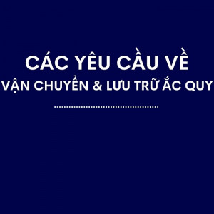 Các Yêu Cầu Về Vận Chuyển Và Lưu Trữ Ắc Quy