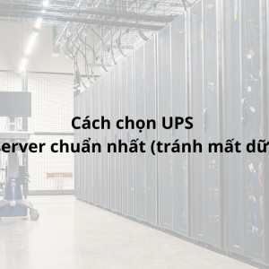 Cách chọn UPS cho server chuẩn nhất (tránh mất dữ liệu)